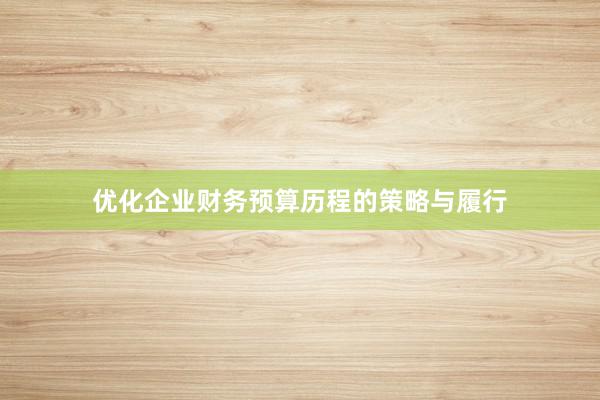 优化企业财务预算历程的策略与履行